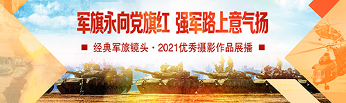 軍旗永向黨旗紅、強軍路上意氣揚——經(jīng)典軍旅鏡頭·2021優(yōu)秀攝影作品展播